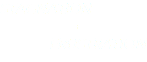 STAGNATION = FRUSTRATION